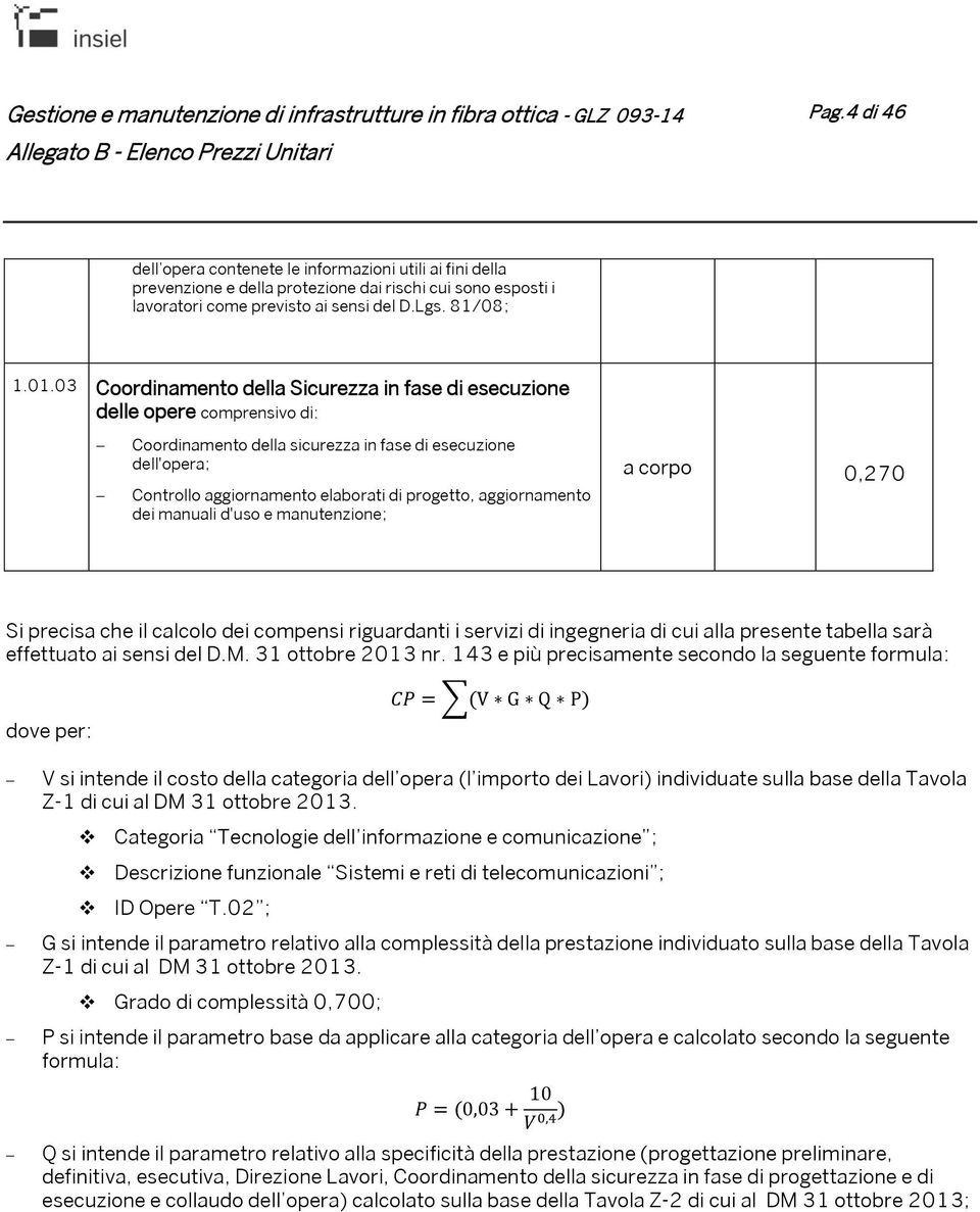 aggiornamento dei manuali d'uso e manutenzione; a corpo 0,270 Si precisa che il calcolo dei compensi riguardanti i servizi di ingegneria di cui alla presente tabella sarà effettuato ai sensi del D.M.