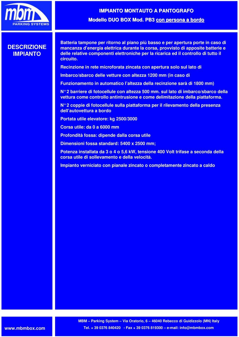 Recinzione in rete microforata zincata con apertura solo sul lato di Imbarco/sbarco delle vetture con altezza 1200 mm (in caso di Funzionamento in automatico l altezza della recinzione sarà di 1800