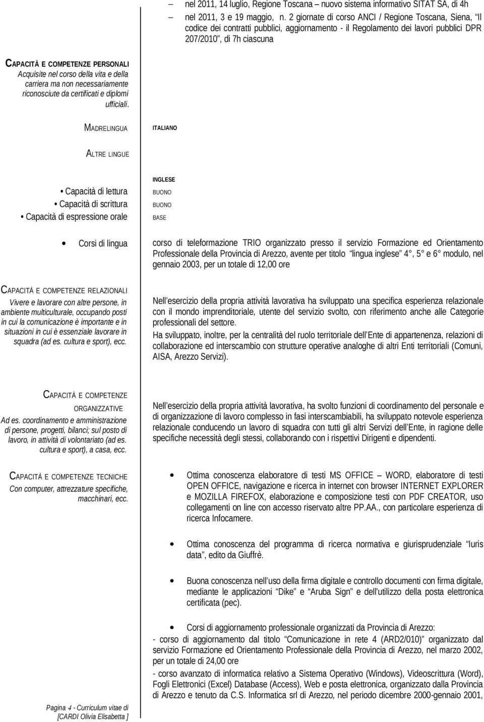 Acquisite nel corso della vita e della carriera ma non necessariamente riconosciute da certificati e diplomi ufficiali.