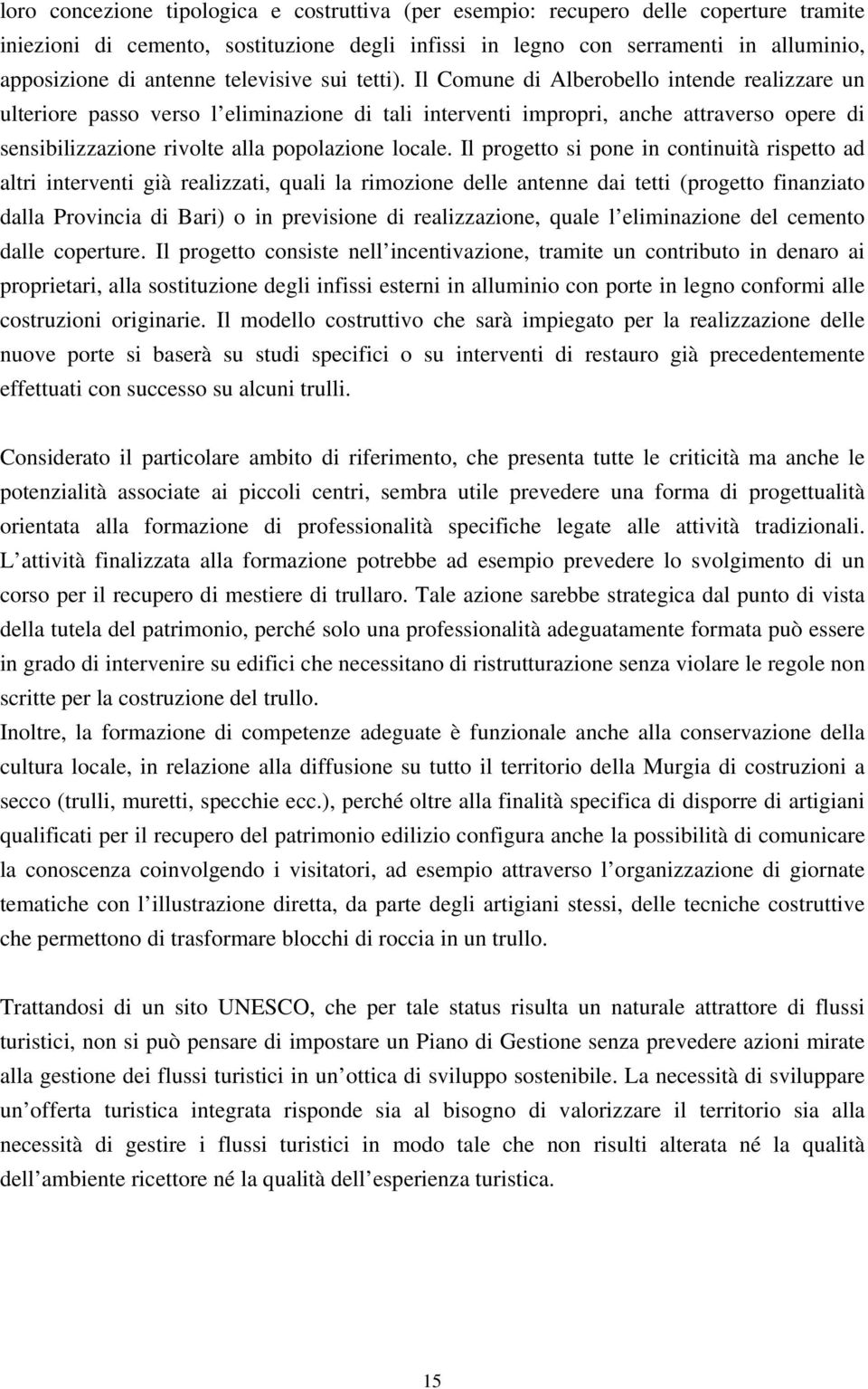 Il Comune di Alberobello intende realizzare un ulteriore passo verso l eliminazione di tali interventi impropri, anche attraverso opere di sensibilizzazione rivolte alla popolazione locale.