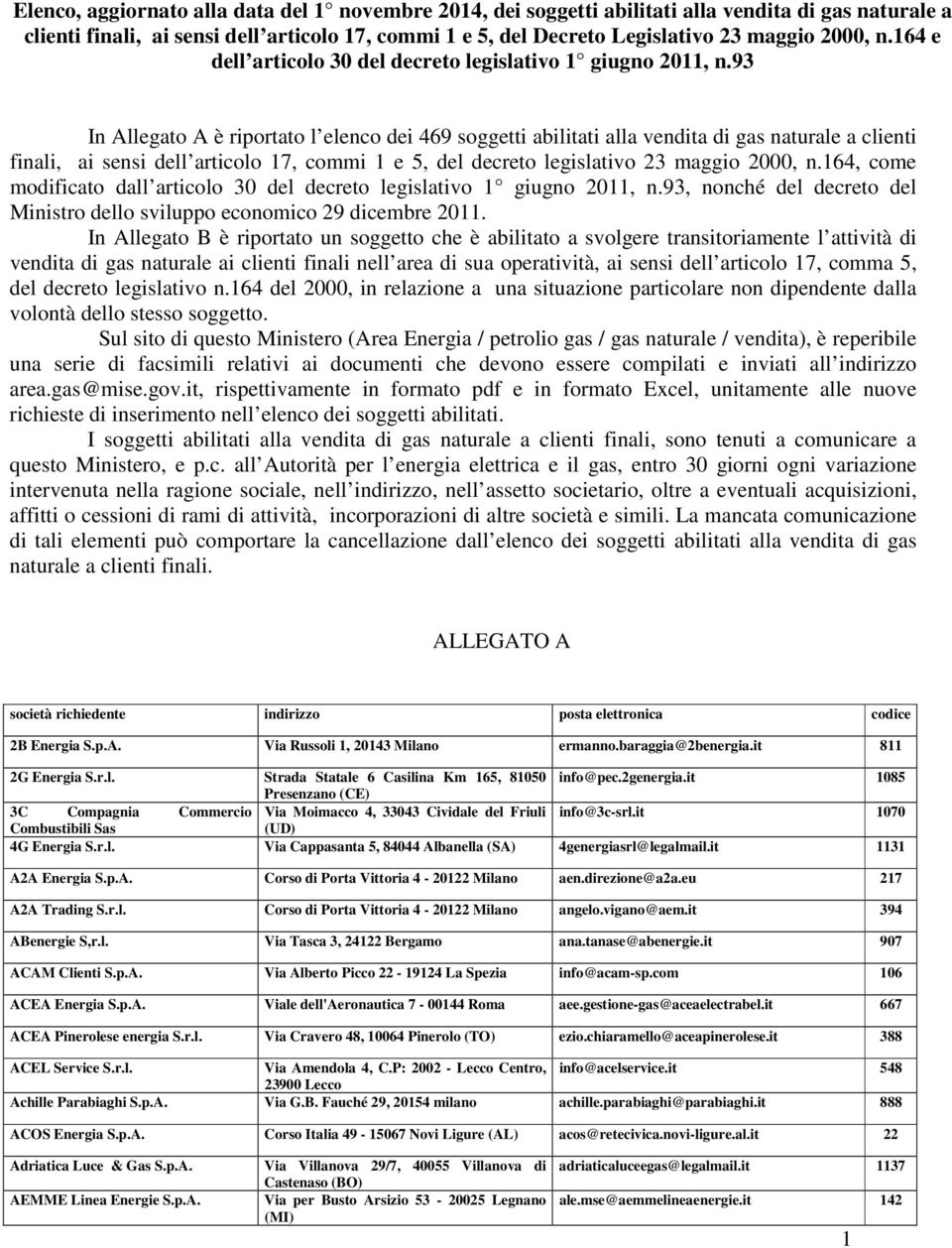 93 In Allegato A è riportato l elenco dei 469 soggetti abilitati alla vendita di gas naturale a clienti finali, ai sensi dell articolo 17, commi 1 e 5, del decreto legislativo 23 maggio 2000, n.