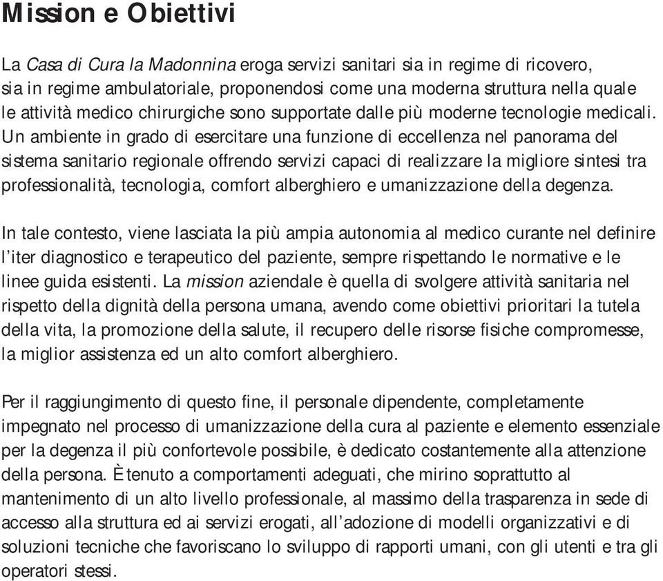 Un ambiente in grado di esercitare una funzione di eccellenza nel panorama del sistema sanitario regionale offrendo servizi capaci di realizzare la migliore sintesi tra professionalità, tecnologia,