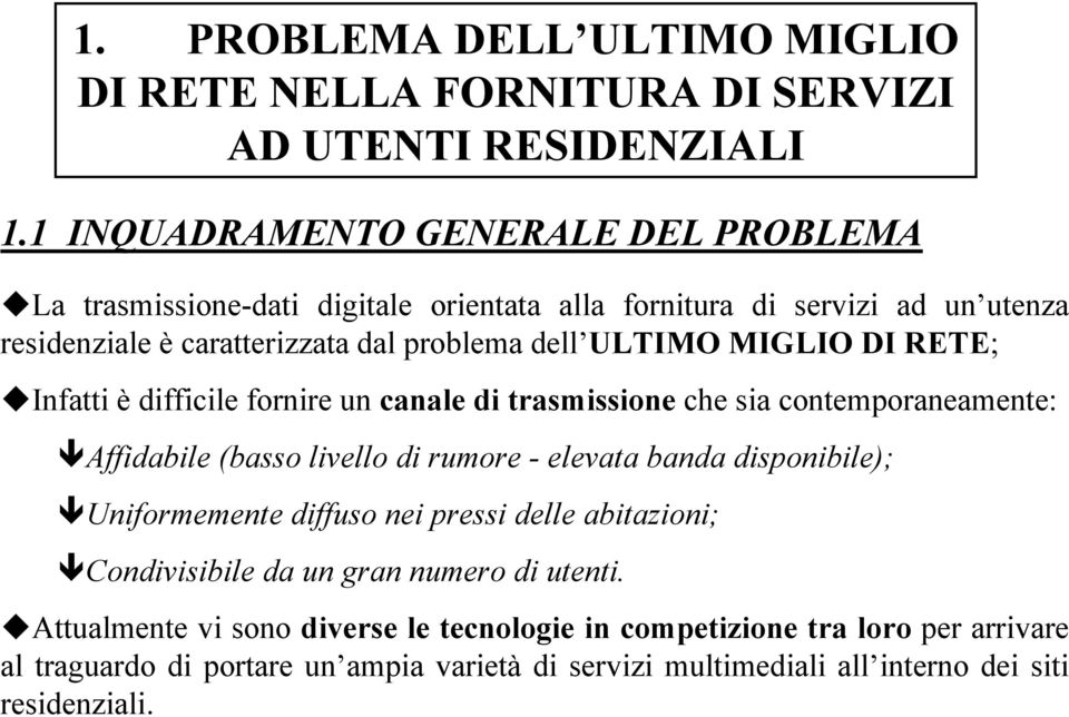 MIGLIO DI RETE; Infatti è difficile fornire un canale di trasmissione che sia contemporaneamente: Affidabile (basso livello di rumore - elevata banda disponibile);