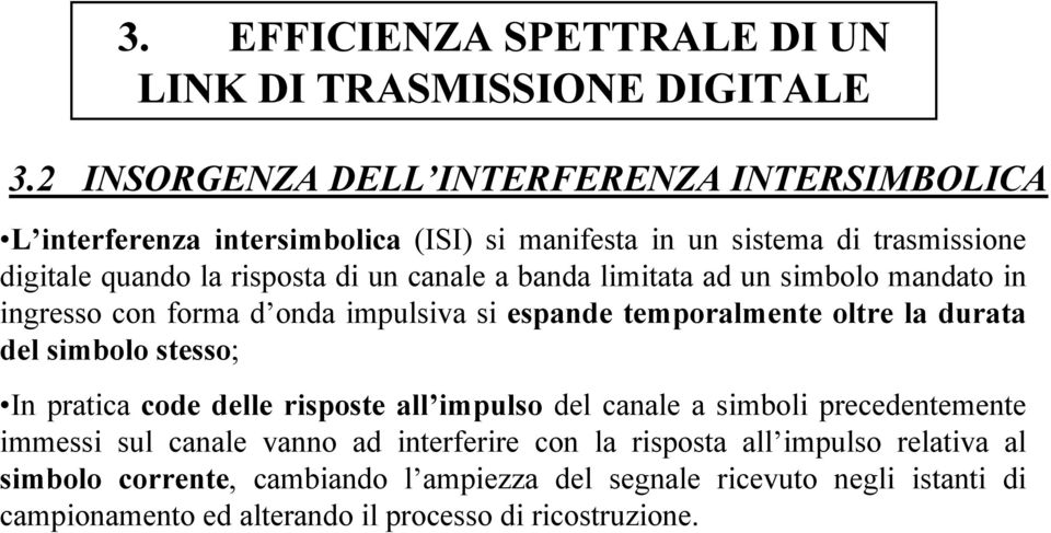 canale a banda limitata ad un simbolo mandato in ingresso con forma d onda impulsiva si espande temporalmente oltre la durata del simbolo stesso; In pratica code