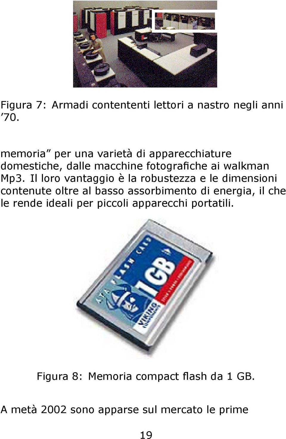 Il loro vantaggio è la robustezza e le dimensioni contenute oltre al basso assorbimento di energia,