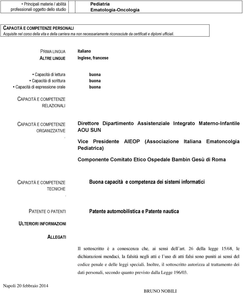 PRIMA LINGUA ALTRE LINGUE italiano Inglese, francese Capacità di lettura Capacità di scrittura Capacità di espressione orale buona buona buona CAPACITÀ E COMPETENZE RELAZIONALI CAPACITÀ E COMPETENZE