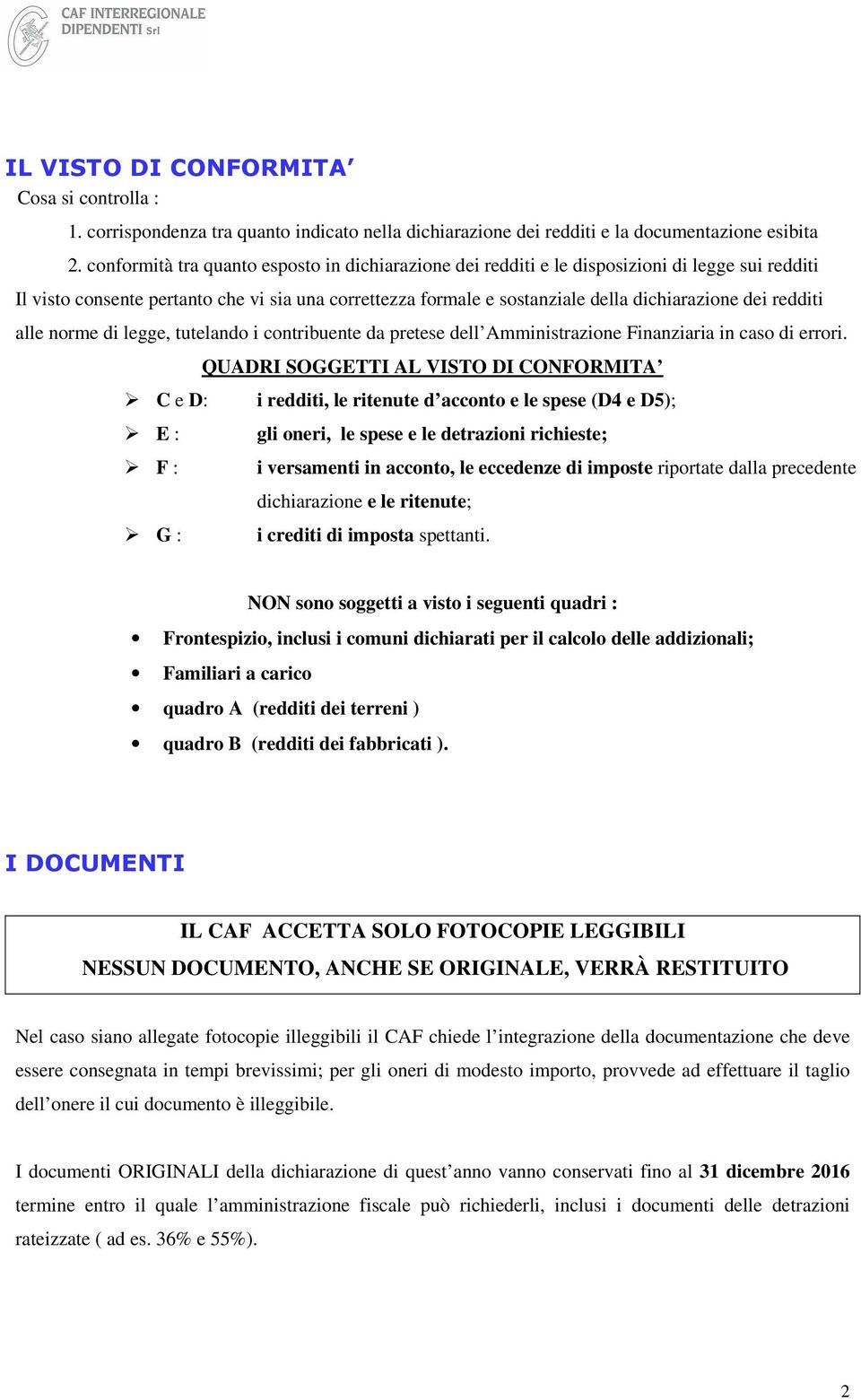 redditi alle norme di legge, tutelando i contribuente da pretese dell Amministrazione Finanziaria in caso di errori.