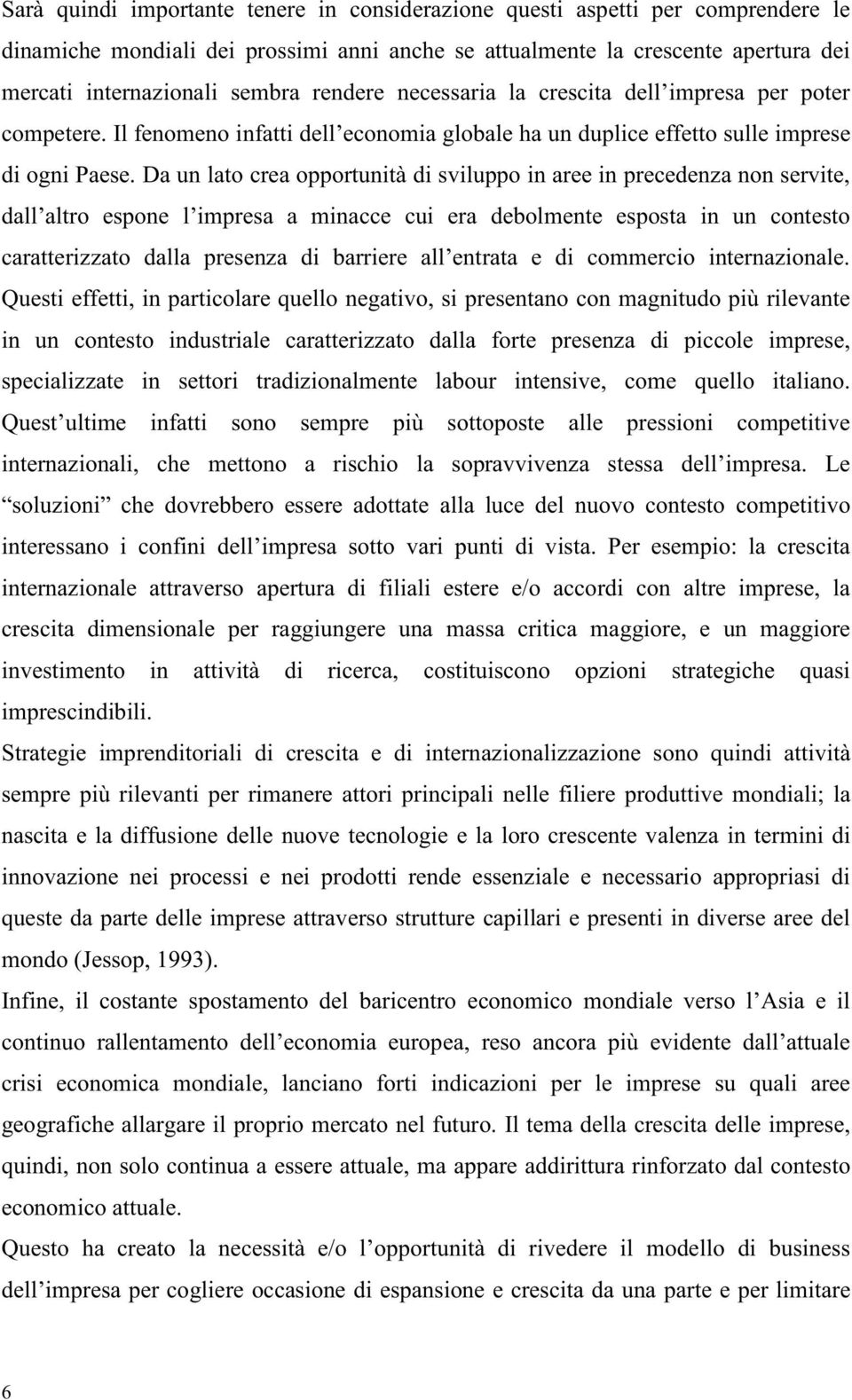 Da un lato crea opportunità di sviluppo in aree in precedenza non servite, dall altro espone l impresa a minacce cui era debolmente esposta in un contesto caratterizzato dalla presenza di barriere