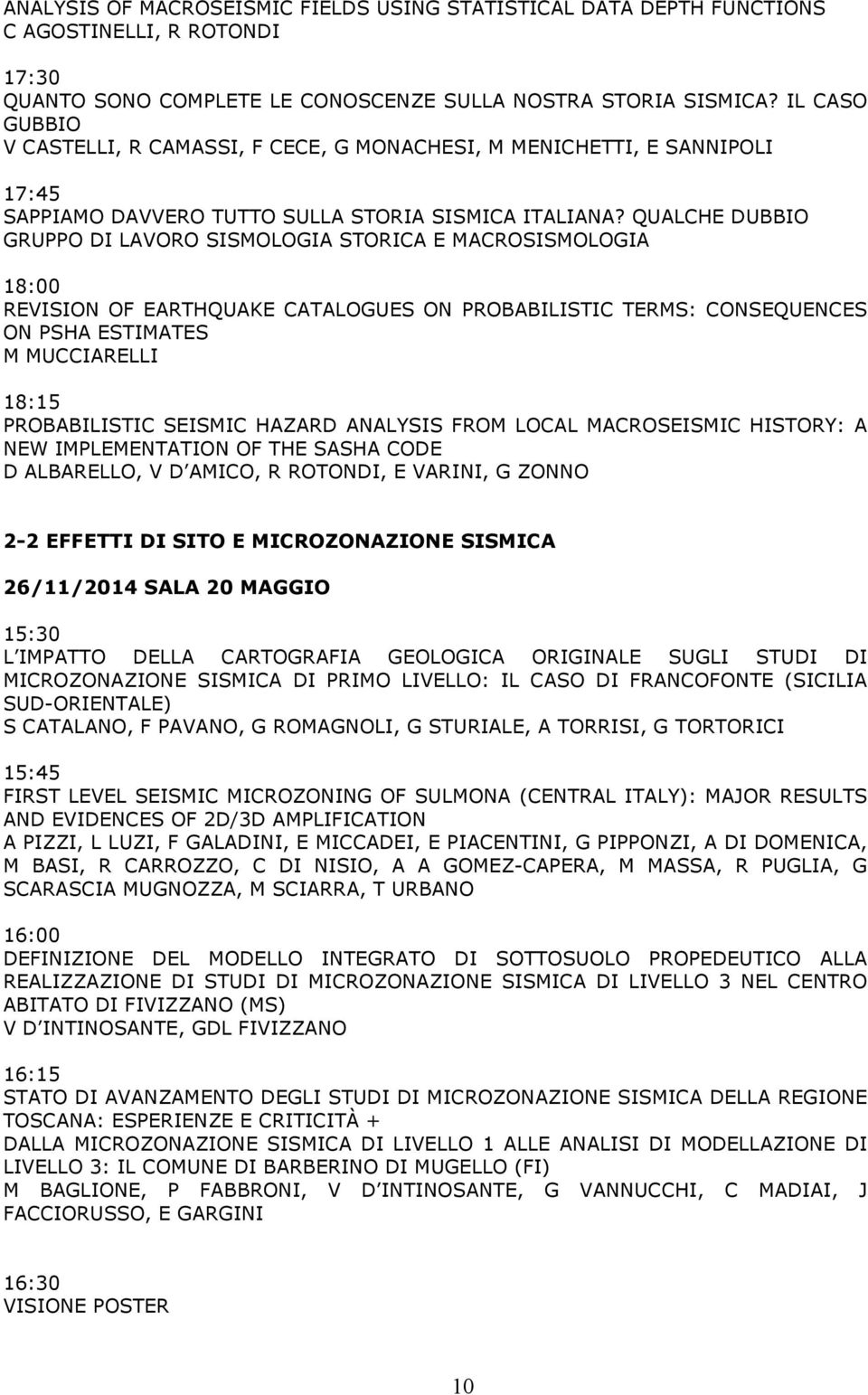 QUALCHE DUBBIO GRUPPO DI LAVORO SISMOLOGIA STORICA E MACROSISMOLOGIA 18:00 REVISION OF EARTHQUAKE CATALOGUES ON PROBABILISTIC TERMS: CONSEQUENCES ON PSHA ESTIMATES M MUCCIARELLI 18:15 PROBABILISTIC