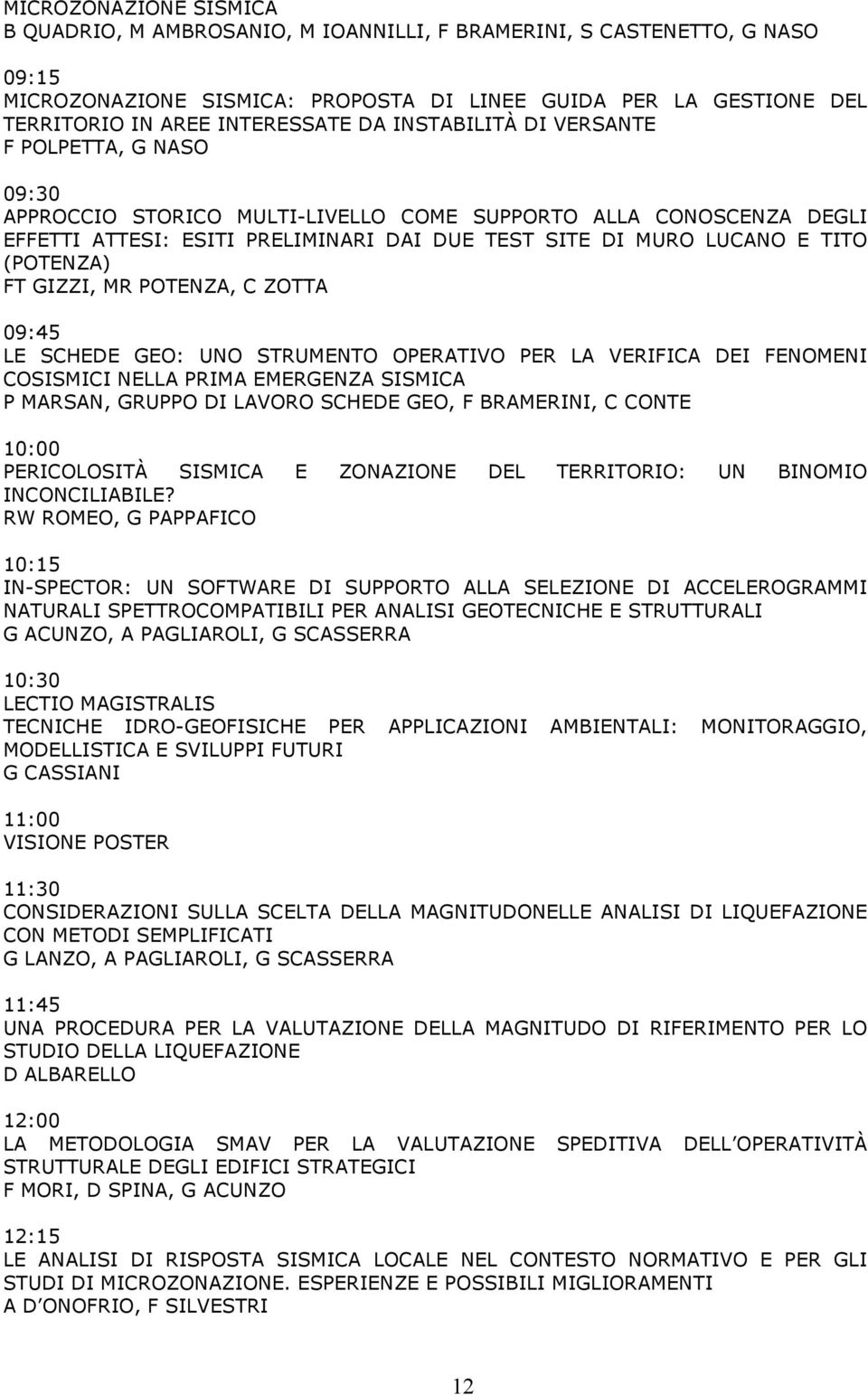 (POTENZA) FT GIZZI, MR POTENZA, C ZOTTA 09:45 LE SCHEDE GEO: UNO STRUMENTO OPERATIVO PER LA VERIFICA DEI FENOMENI COSISMICI NELLA PRIMA EMERGENZA SISMICA P MARSAN, GRUPPO DI LAVORO SCHEDE GEO, F