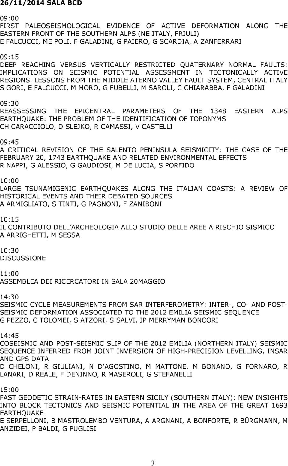 LESSONS FROM THE MIDDLE ATERNO VALLEY FAULT SYSTEM, CENTRAL ITALY S GORI, E FALCUCCI, M MORO, G FUBELLI, M SAROLI, C CHIARABBA, F GALADINI 09:30 REASSESSING THE EPICENTRAL PARAMETERS OF THE 1348