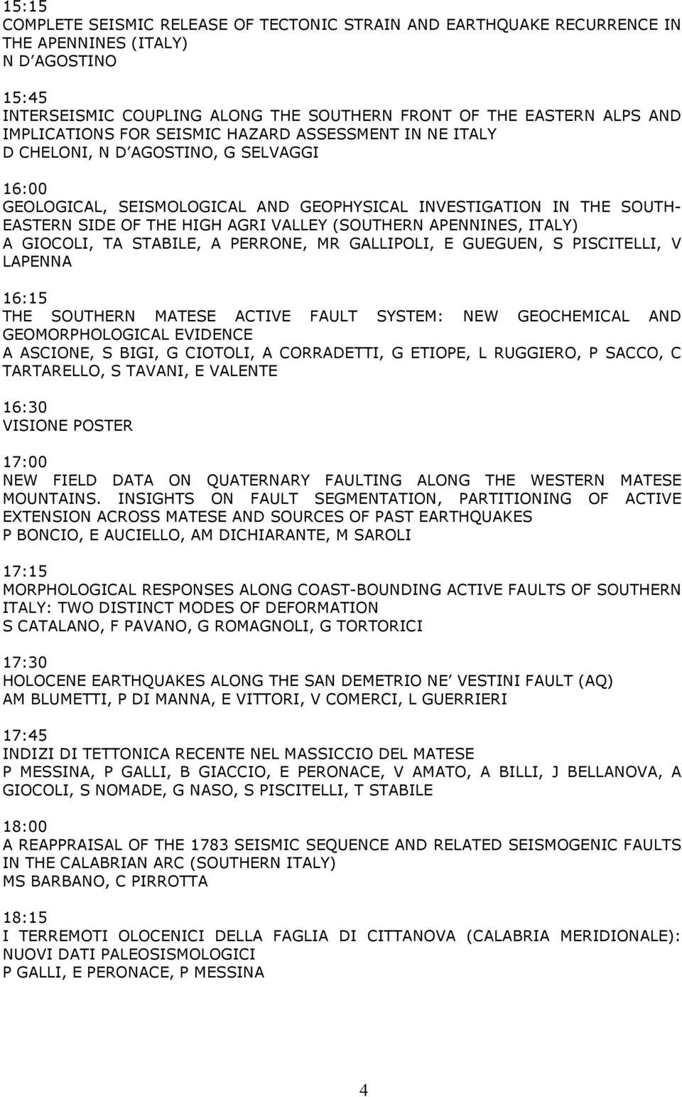 VALLEY (SOUTHERN APENNINES, ITALY) A GIOCOLI, TA STABILE, A PERRONE, MR GALLIPOLI, E GUEGUEN, S PISCITELLI, V LAPENNA 16:15 THE SOUTHERN MATESE ACTIVE FAULT SYSTEM: NEW GEOCHEMICAL AND