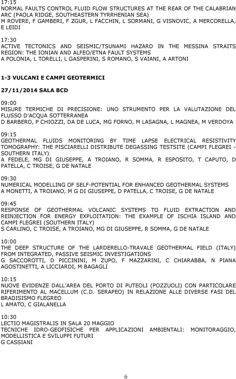 ARTONI 1-3 VULCANI E CAMPI GEOTERMICI 27/11/2014 SALA BCD 09:00 MISURE TERMICHE DI PRECISIONE: UNO STRUMENTO PER LA VALUTAZIONE DEL FLUSSO D ACQUA SOTTERRANEA D BARBERO, P CHIOZZI, DA DE LUCA, MG