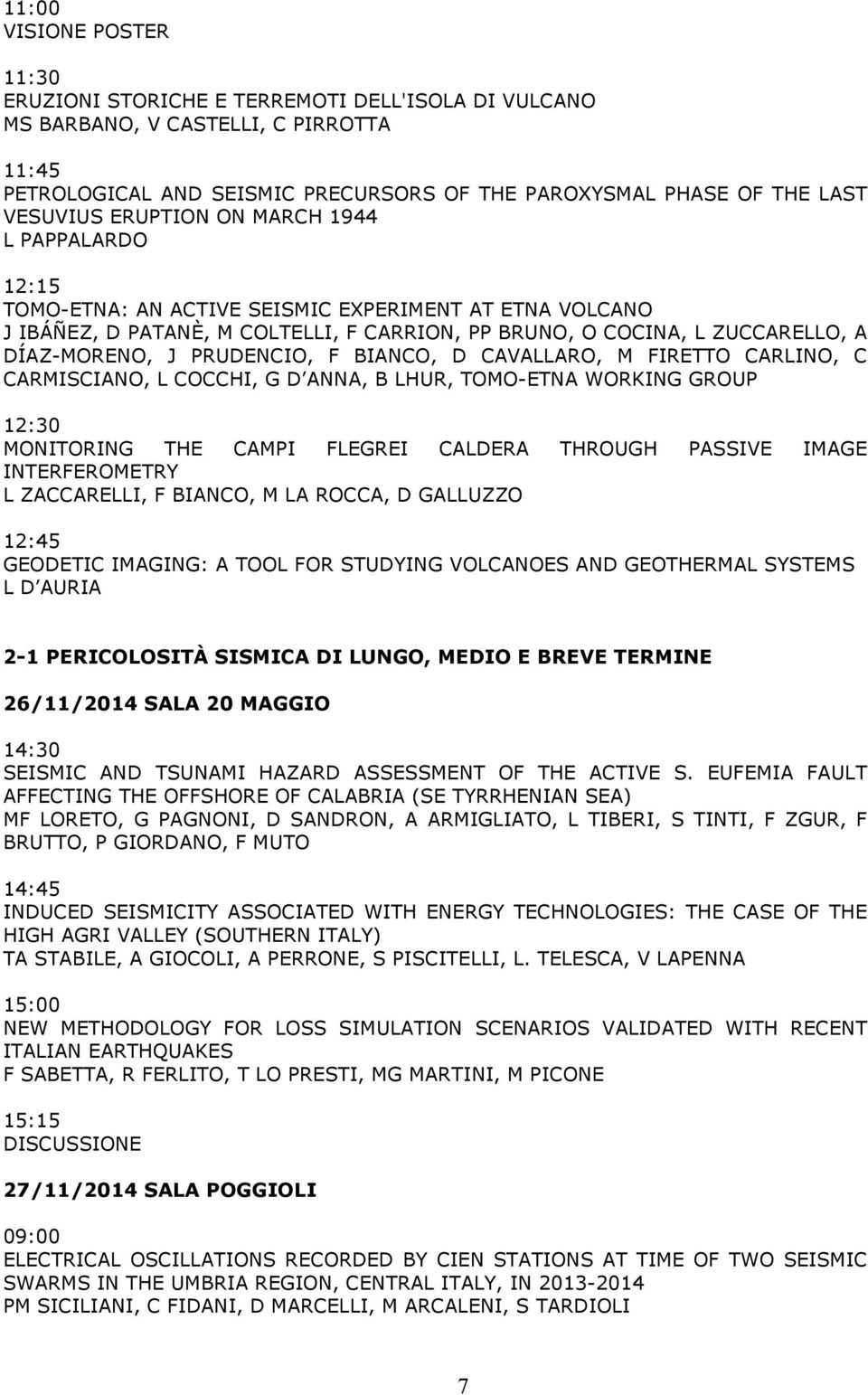 J PRUDENCIO, F BIANCO, D CAVALLARO, M FIRETTO CARLINO, C CARMISCIANO, L COCCHI, G D ANNA, B LHUR, TOMO-ETNA WORKING GROUP 12:30 MONITORING THE CAMPI FLEGREI CALDERA THROUGH PASSIVE IMAGE