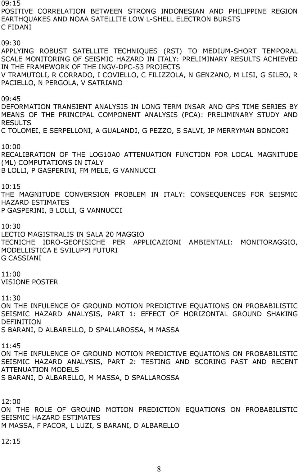 GENZANO, M LISI, G SILEO, R PACIELLO, N PERGOLA, V SATRIANO 09:45 DEFORMATION TRANSIENT ANALYSIS IN LONG TERM INSAR AND GPS TIME SERIES BY MEANS OF THE PRINCIPAL COMPONENT ANALYSIS (PCA): PRELIMINARY