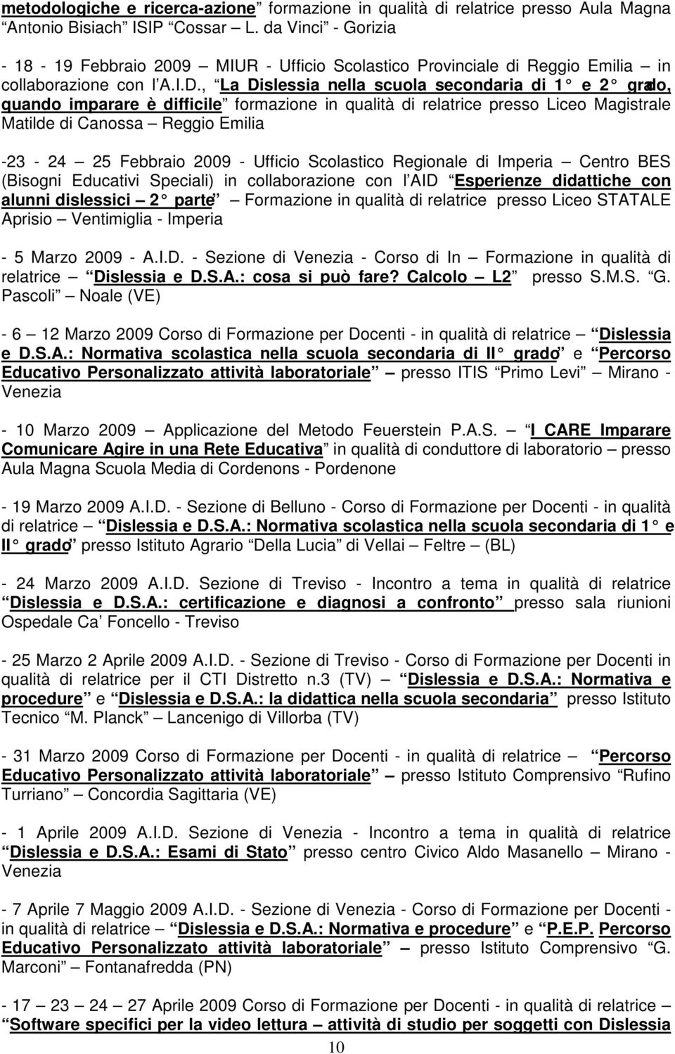 , La Dislessia nella scuola secondaria di 1 e 2 grado, quando imparare è difficile formazione in qualità di relatrice presso Liceo Magistrale Matilde di Canossa Reggio Emilia -23-24 25 Febbraio 2009