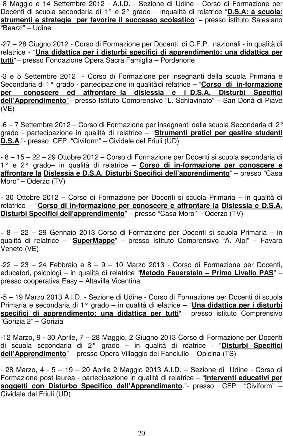 Corso di Formazione per insegnanti della scuola Primaria e Secondaria di 1 grado - partecipazione in qualità di relatrice Corso di in-formazione per conoscere ed affrontare la dislessia e i D.S.A.