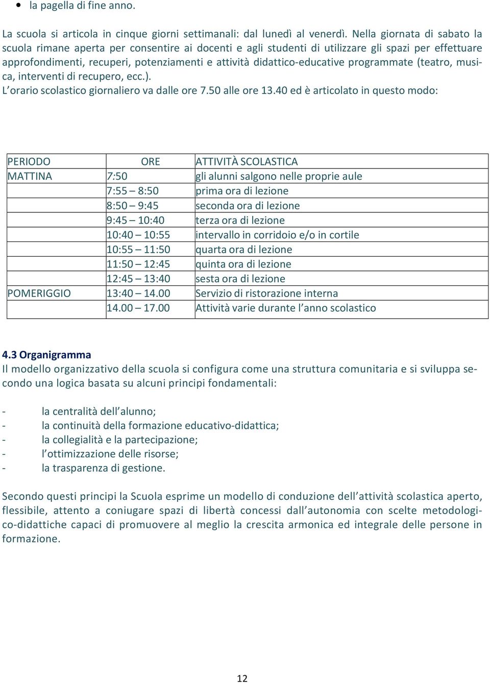 educative programmate (teatro, musica, interventi di recupero, ecc.). L orario scolastico giornaliero va dalle ore 7.50 alle ore 13.