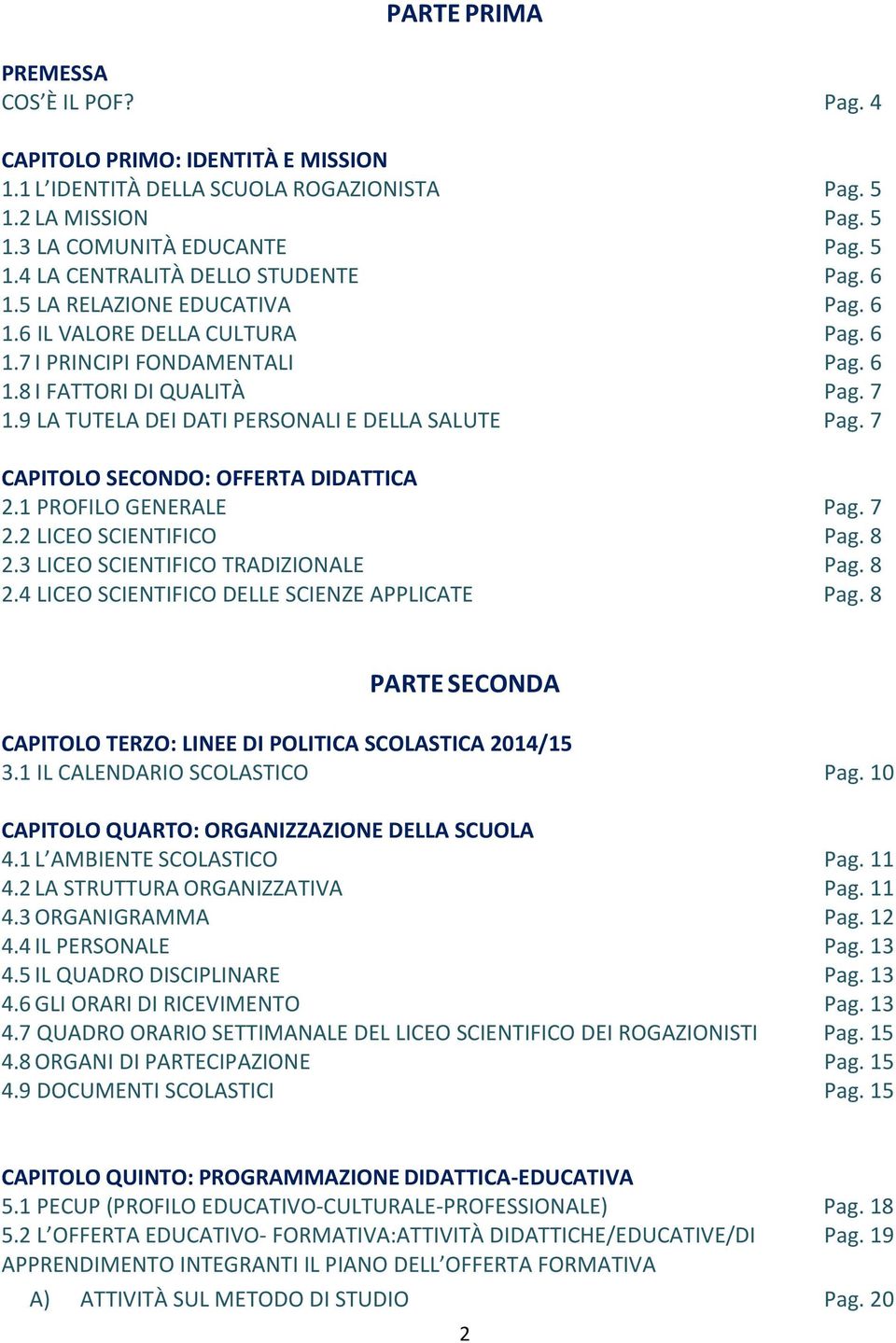 7 CAPITOLO SECONDO: OFFERTA DIDATTICA 2.1 PROFILO GENERALE Pag. 7 2.2 LICEO SCIENTIFICO Pag. 8 2.3 LICEO SCIENTIFICO TRADIZIONALE Pag. 8 2.4 LICEO SCIENTIFICO DELLE SCIENZE APPLICATE Pag.