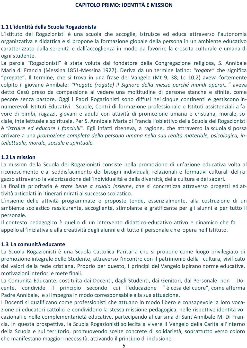 della persona in un ambiente educativo caratterizzato dalla serenità e dall accoglienza in modo da favorire la crescita culturale e umana di ogni studente.