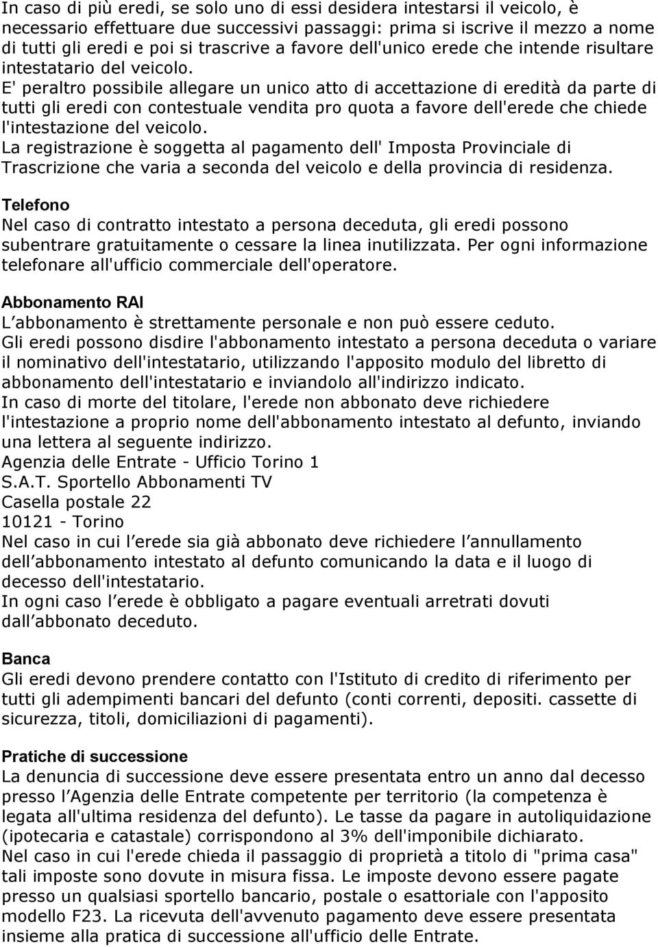 E' peraltro possibile allegare un unico atto di accettazione di eredità da parte di tutti gli eredi con contestuale vendita pro quota a favore dell'erede che chiede l'intestazione del veicolo.