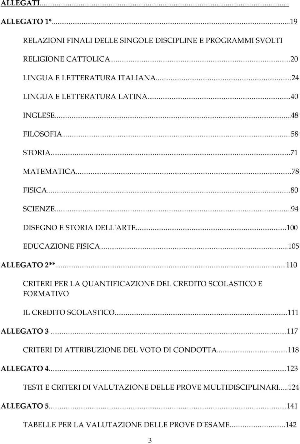 ..100 EDUCAZIONE FISICA...105 ALLEGATO 2**...110 CRITERI PER LA QUANTIFICAZIONE DEL CREDITO SCOLASTICO E FORMATIVO IL CREDITO SCOLASTICO...111 ALLEGATO 3.