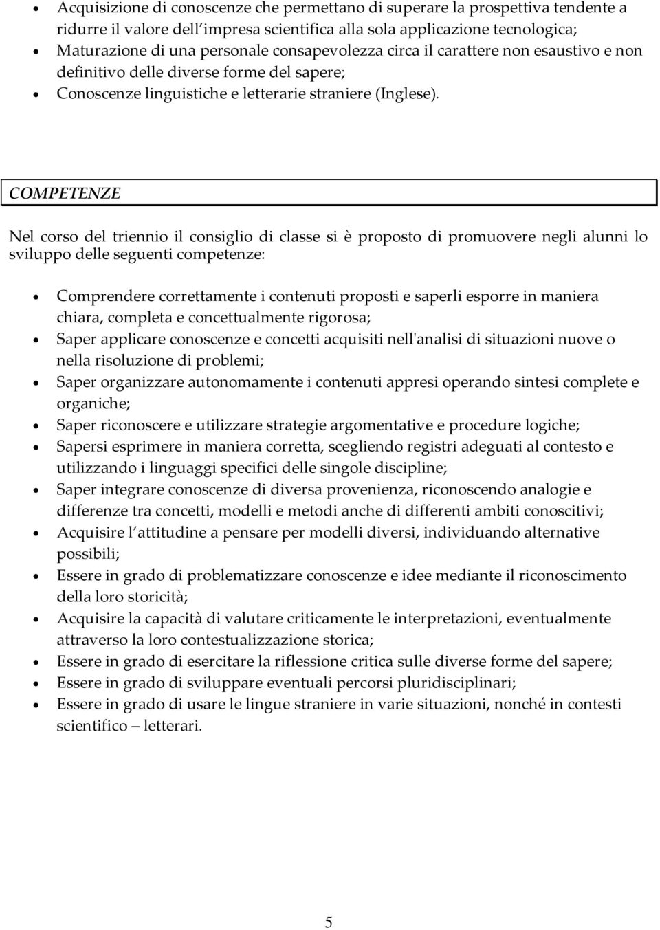 COMPETENZE Nel corso del triennio il consiglio di classe si è proposto di promuovere negli alunni lo sviluppo delle seguenti competenze: Comprendere correttamente i contenuti proposti e saperli