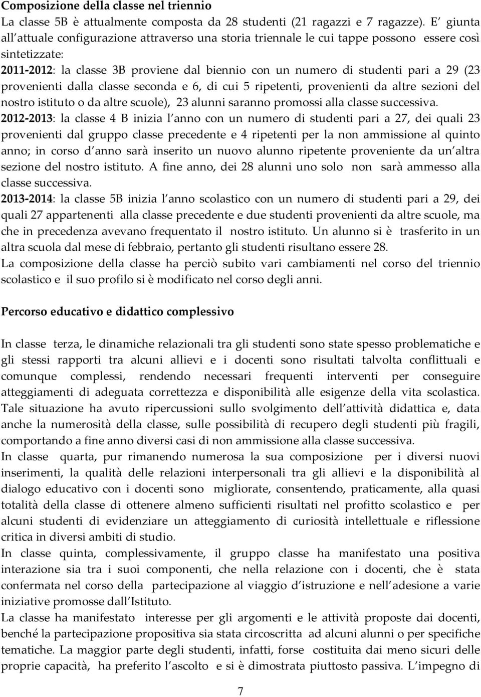 provenienti dalla classe seconda e 6, di cui 5 ripetenti, provenienti da altre sezioni del nostro istituto o da altre scuole), 23 alunni saranno promossi alla classe successiva.