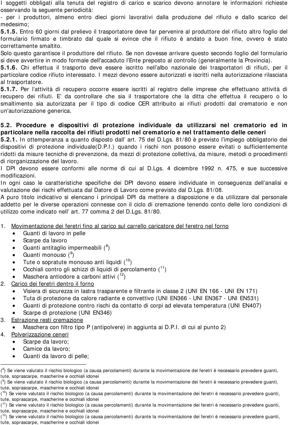 1.5. Entro 60 giorni dal prelievo il trasportatore deve far pervenire al produttore del rifiuto altro foglio del formulario firmato e timbrato dal quale si evince che il rifiuto è andato a buon fine,