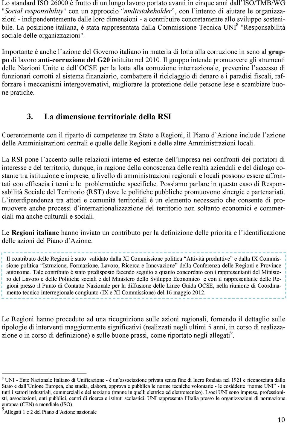 La posizione italiana, è stata rappresentata dalla Commissione Tecnica UNI 8 "Responsabilità sociale delle organizzazioni".