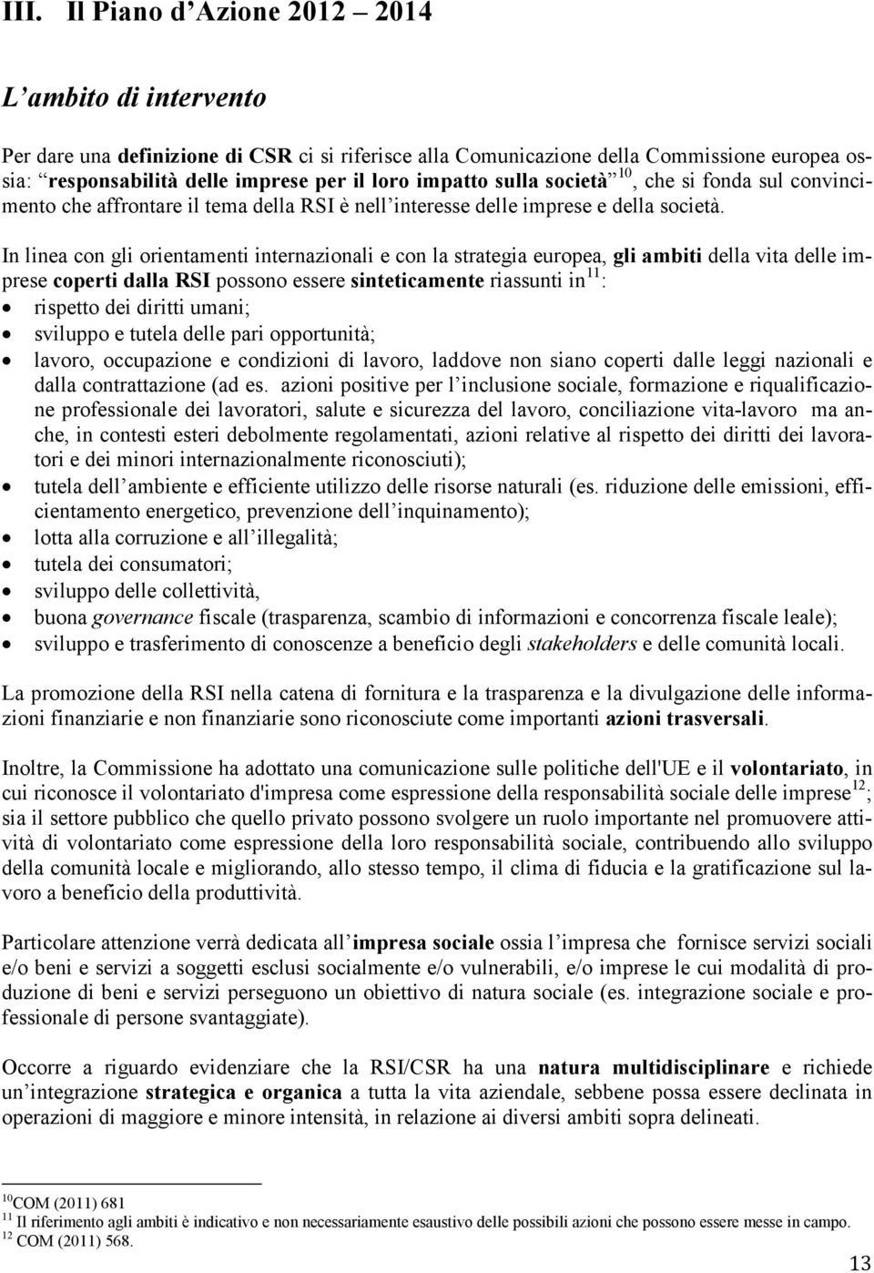 In linea con gli orientamenti internazionali e con la strategia europea, gli ambiti della vita delle imprese coperti dalla RSI possono essere sinteticamente riassunti in 11 : rispetto dei diritti