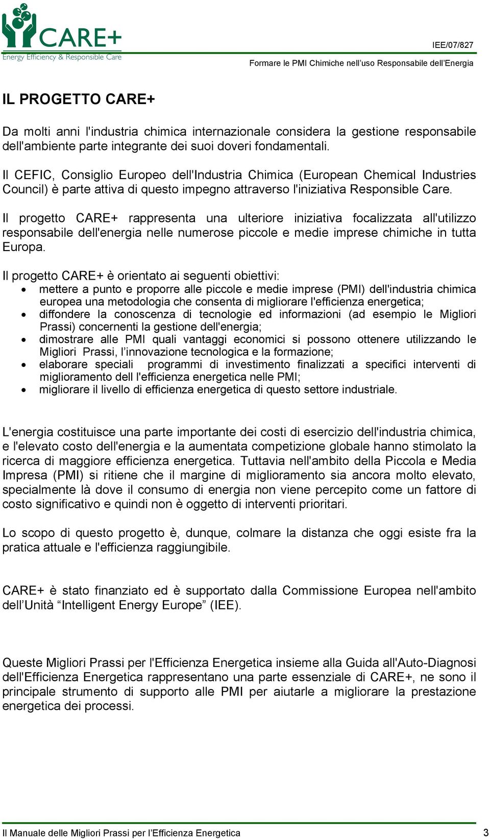 Il progetto CARE+ rappresenta una ulteriore iniziativa focalizzata all'utilizzo responsabile dell'energia nelle numerose piccole e medie imprese chimiche in tutta Europa.