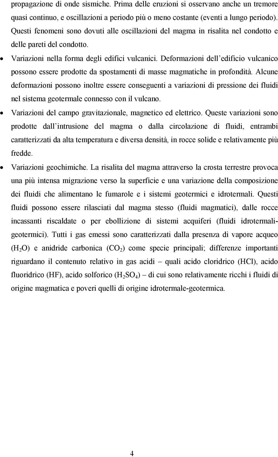 Deformazioni dell edificio vulcanico possono essere prodotte da spostamenti di masse magmatiche in profondità.