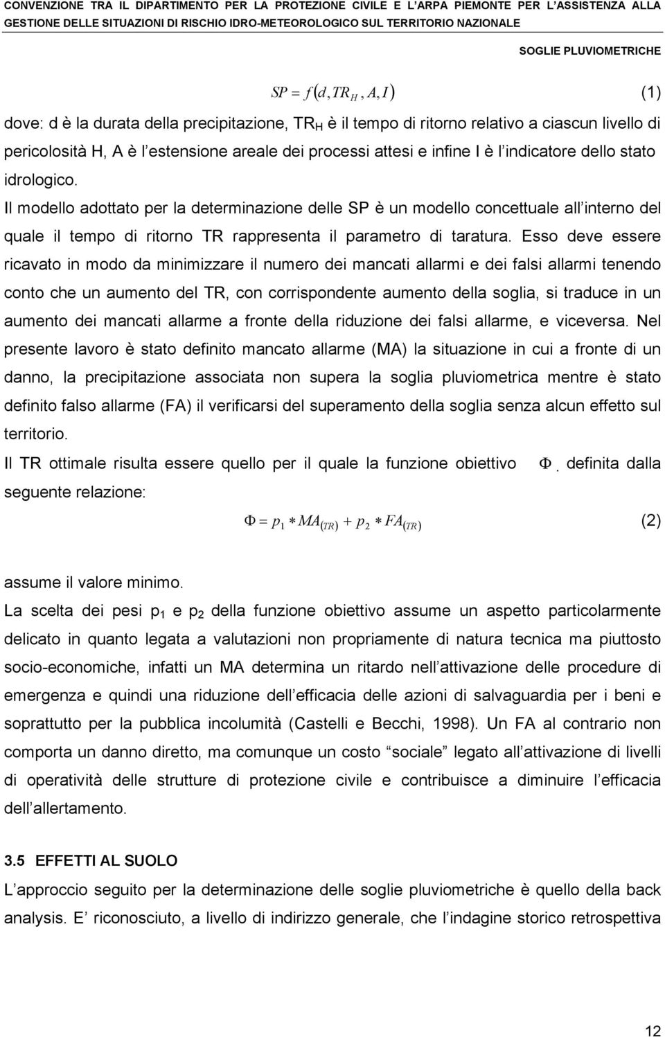 Esso deve essere ricavato in modo da minimizzare il numero dei mancati allarmi e dei falsi allarmi tenendo conto che un aumento del TR, con corrispondente aumento della soglia, si traduce in un