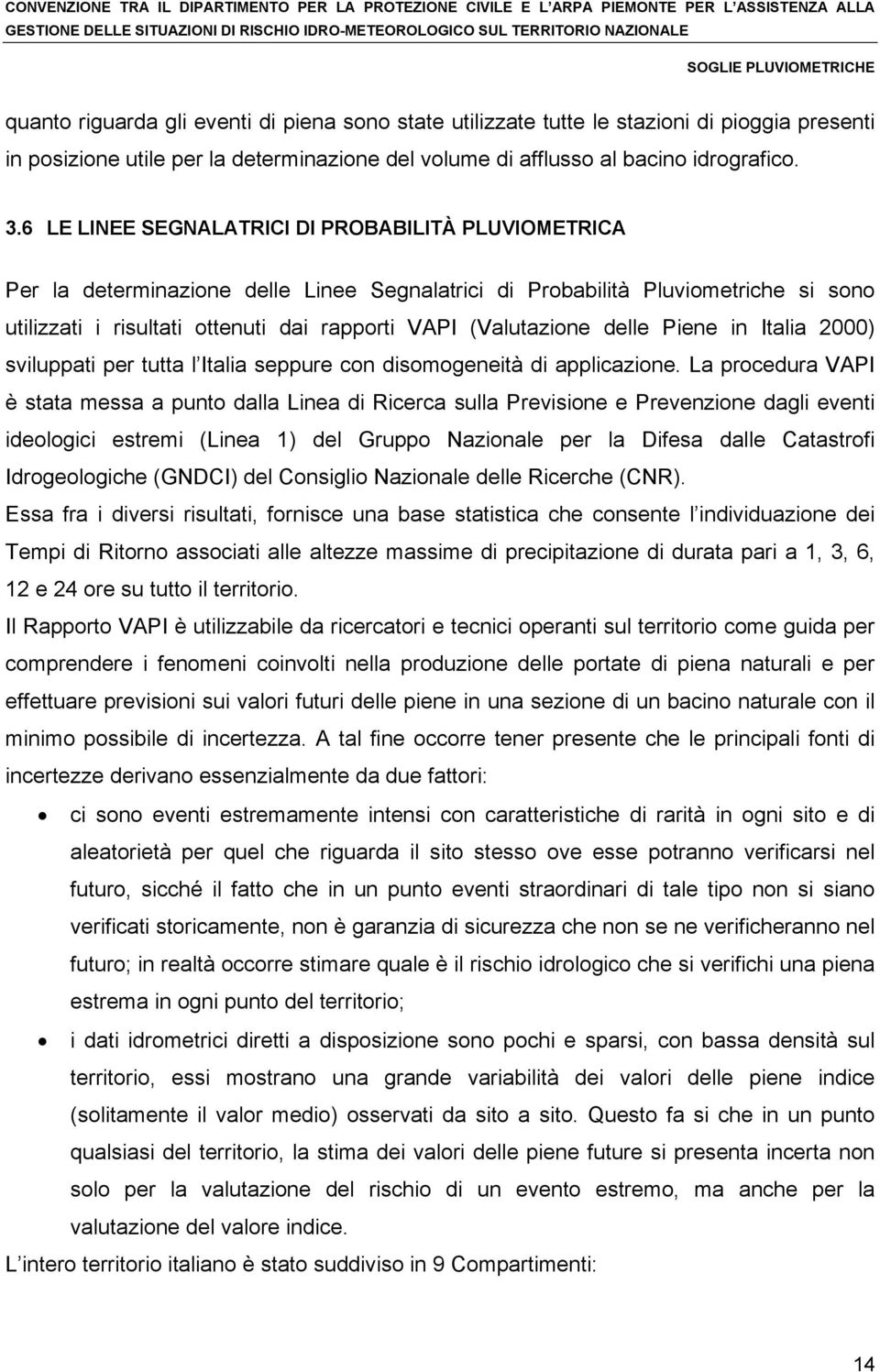 (Valutazione delle Piene in Italia 2000) sviluppati per tutta l Italia seppure con disomogeneità di applicazione.