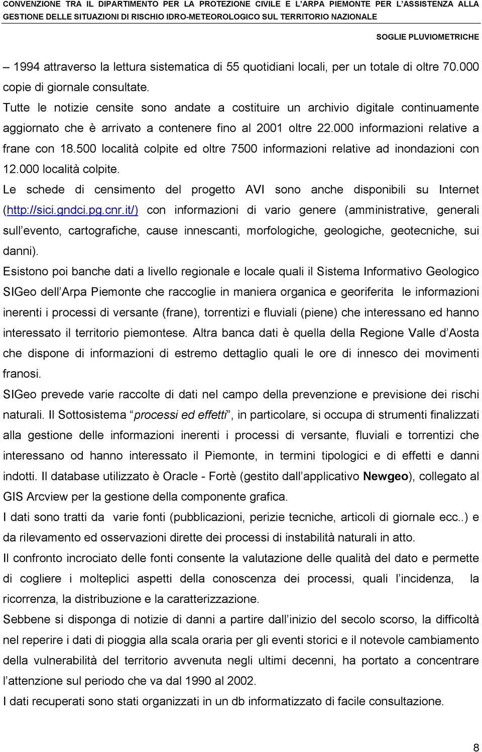 500 località colpite ed oltre 7500 informazioni relative ad inondazioni con 12.000 località colpite. Le schede di censimento del progetto AVI sono anche disponibili su Internet (http://sici.gndci.pg.