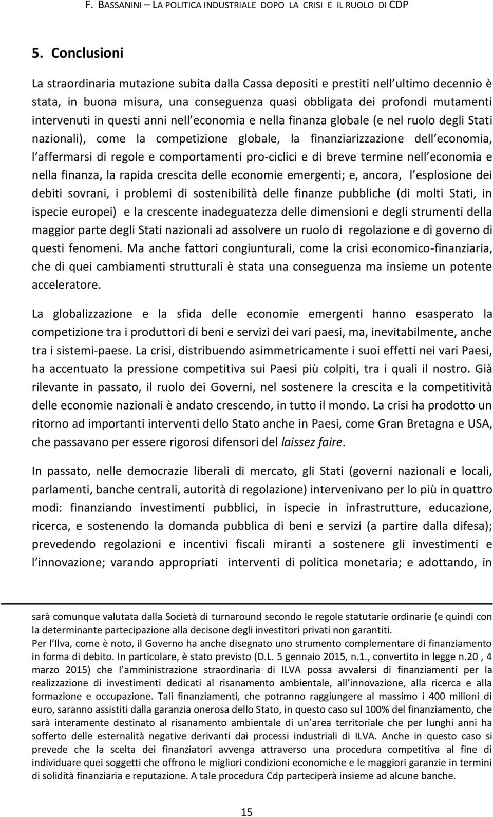 questi anni nell economia e nella finanza globale (e nel ruolo degli Stati nazionali, come la competizione globale, la finanziarizzazione dell economia, l affermarsi di regole e comportamenti