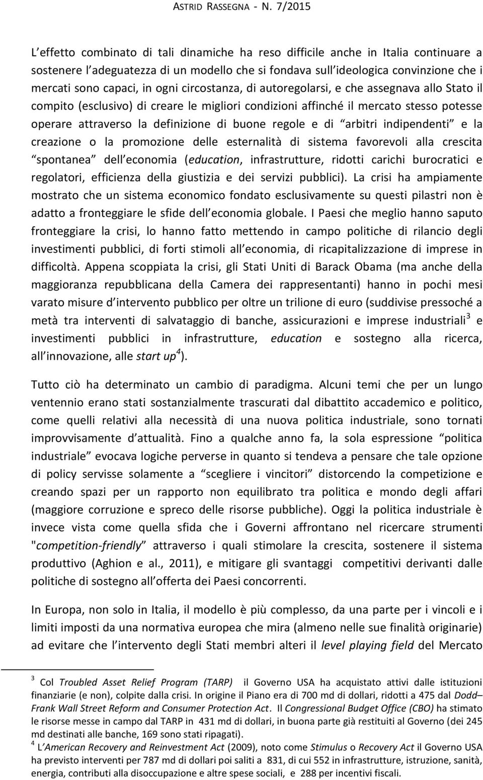 in ogni circostanza, di autoregolarsi, e che assegnava allo Stato il compito (esclusivo) di creare le migliori condizioni affinché il mercato stesso potesse operare attraverso la definizione di buone