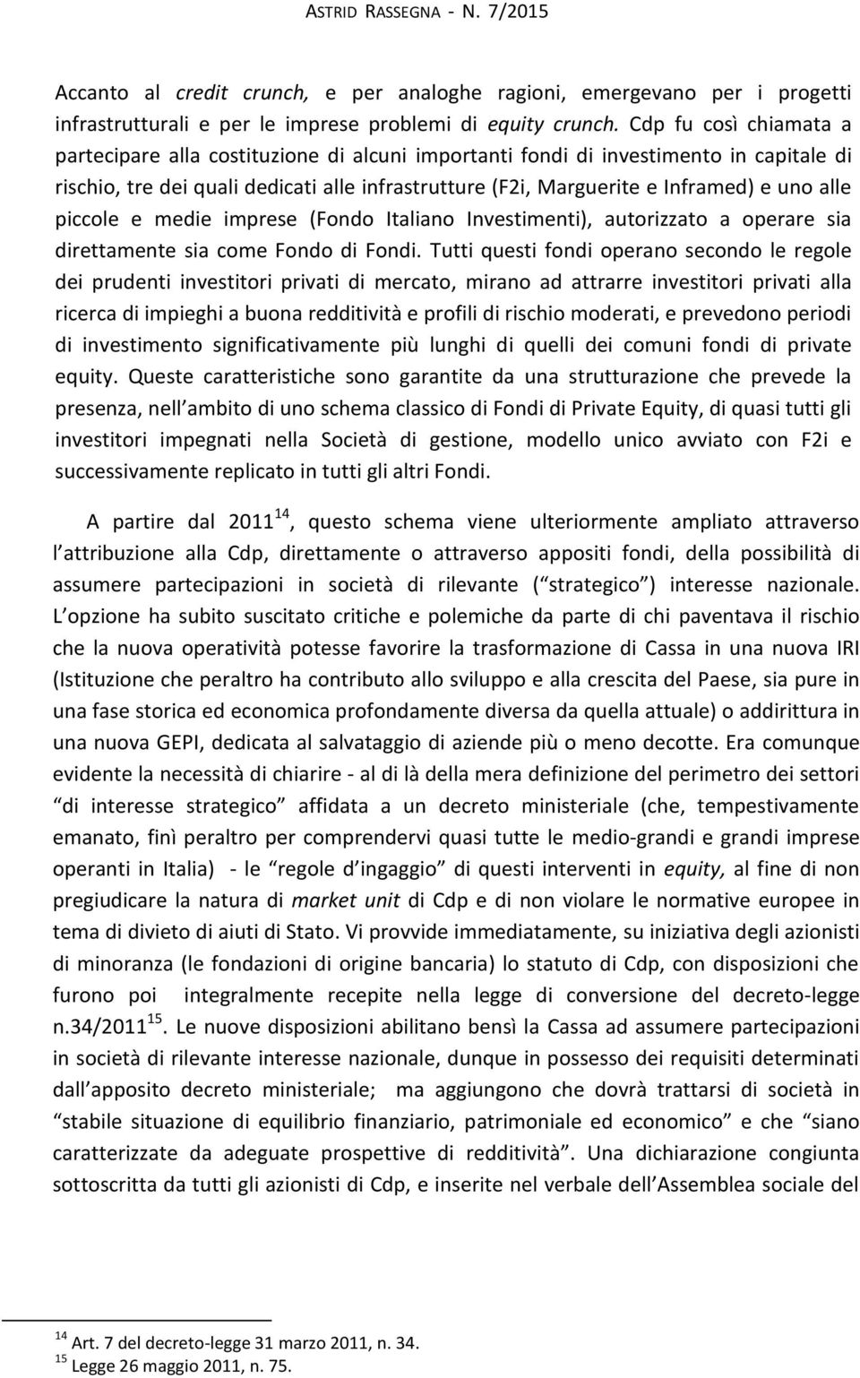 alle piccole e medie imprese (Fondo Italiano Investimenti), autorizzato a operare sia direttamente sia come Fondo di Fondi.