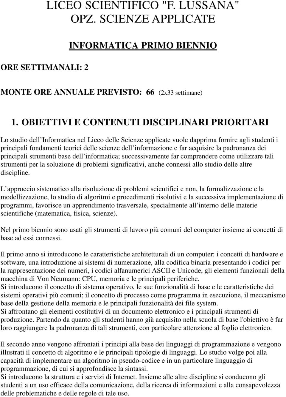 informazione e far acquisire la padronanza dei principali strumenti base dell informatica; successivamente far comprendere come utilizzare tali strumenti per la soluzione di problemi significativi,