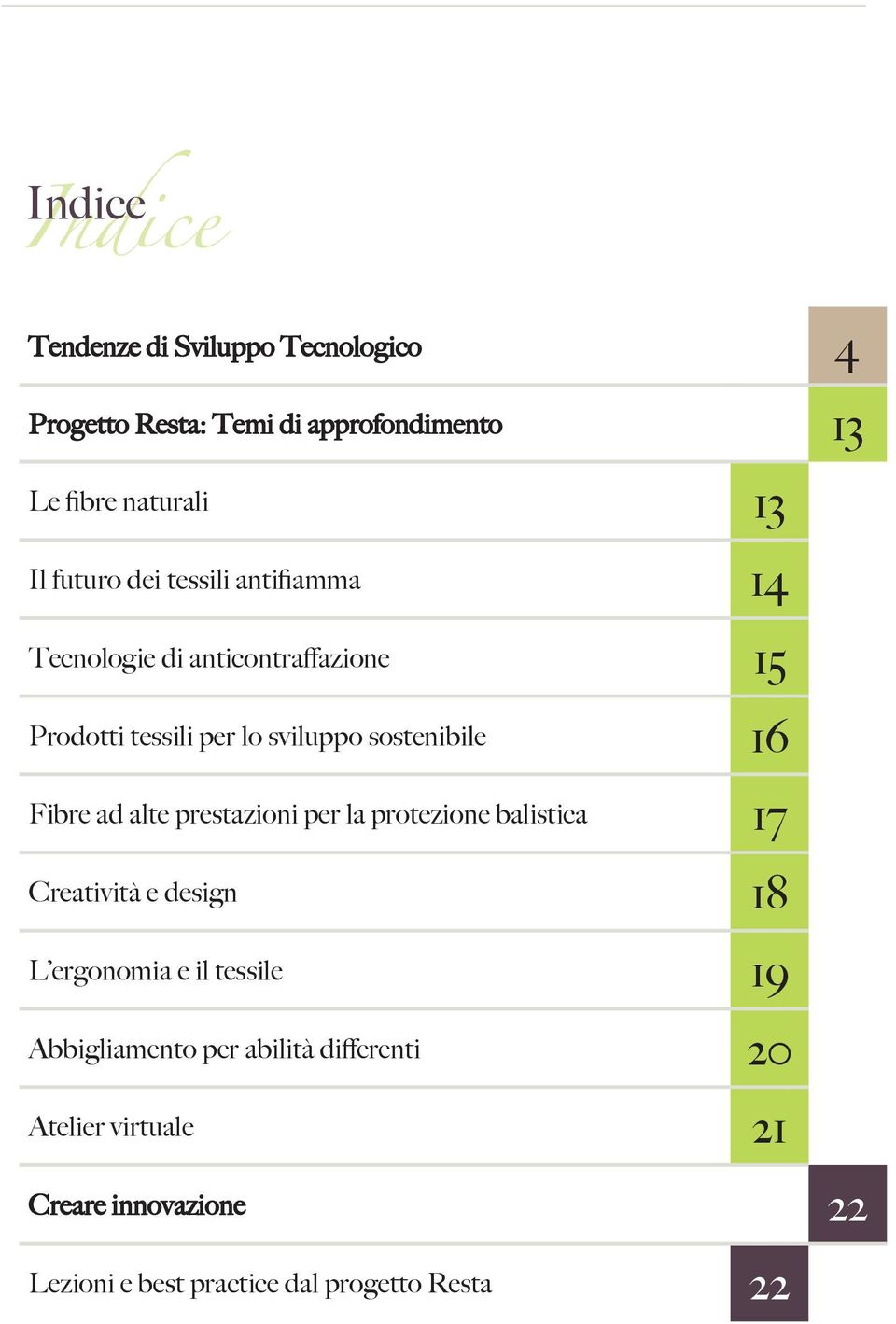 ad alte prestazioni per la protezione balistica 17 Creatività e design 18 L ergonomia e il tessile 19 Abbigliamento