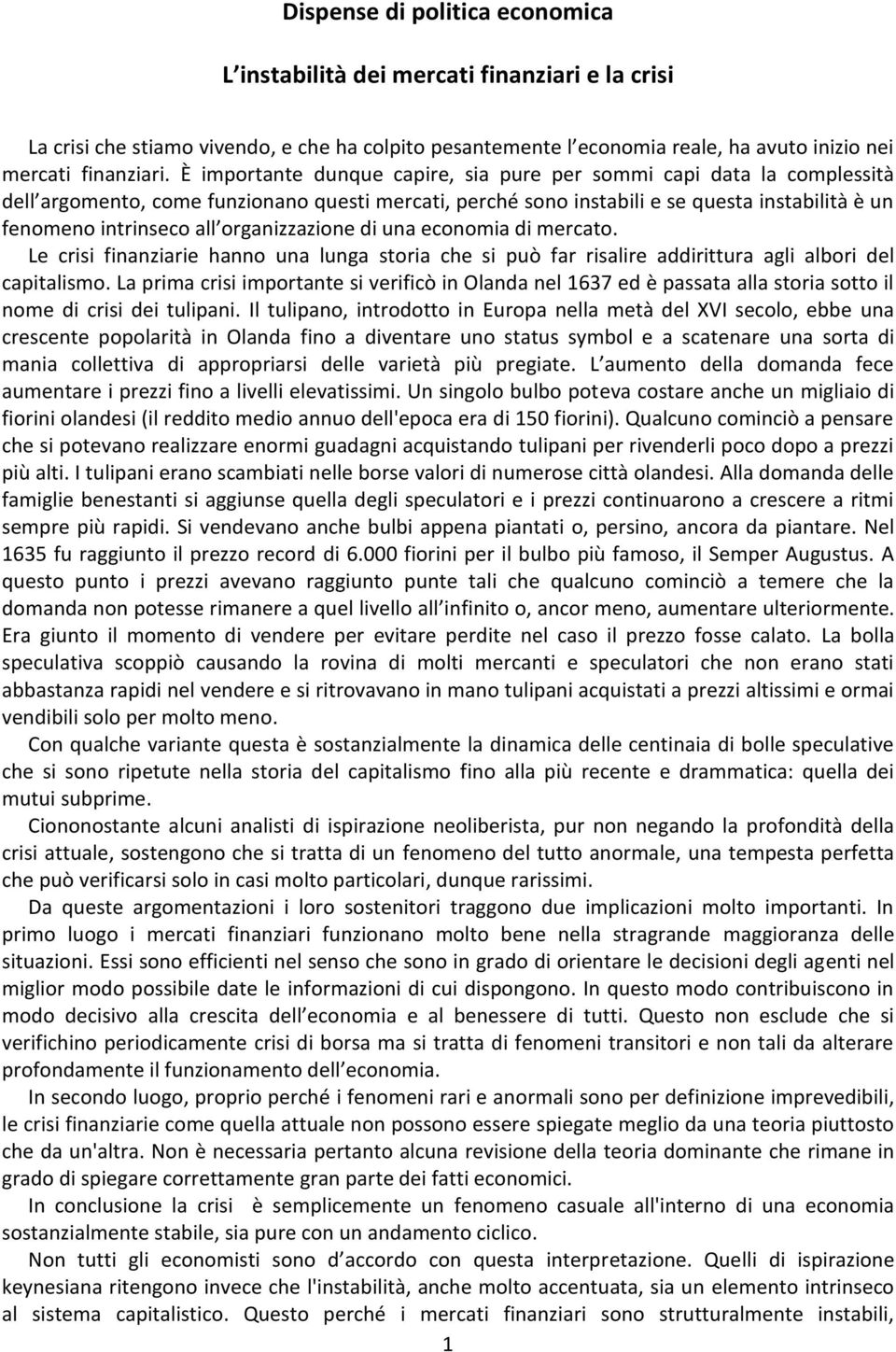 organizzazione di una economia di mercato. Le crisi finanziarie hanno una lunga storia che si può far risalire addirittura agli albori del capitalismo.