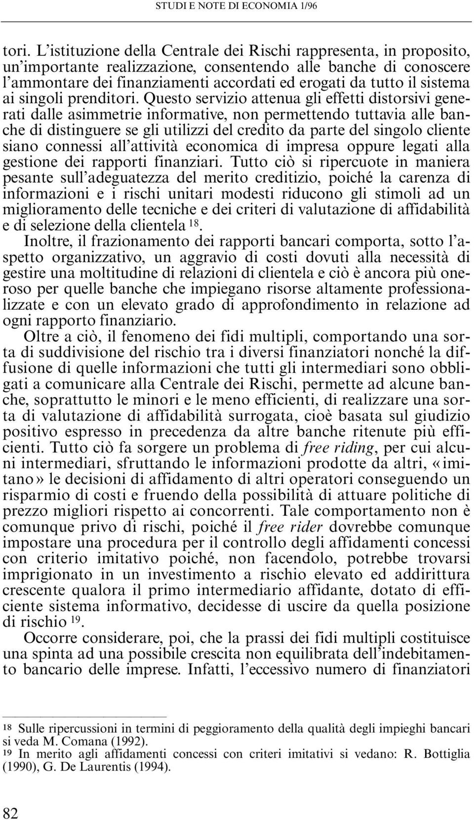 Questo servizio attenua gli effetti distorsivi generati dalle asimmetrie informative, non permettendo tuttavia alle banche di distinguere se gli utilizzi del credito da parte del singolo cliente