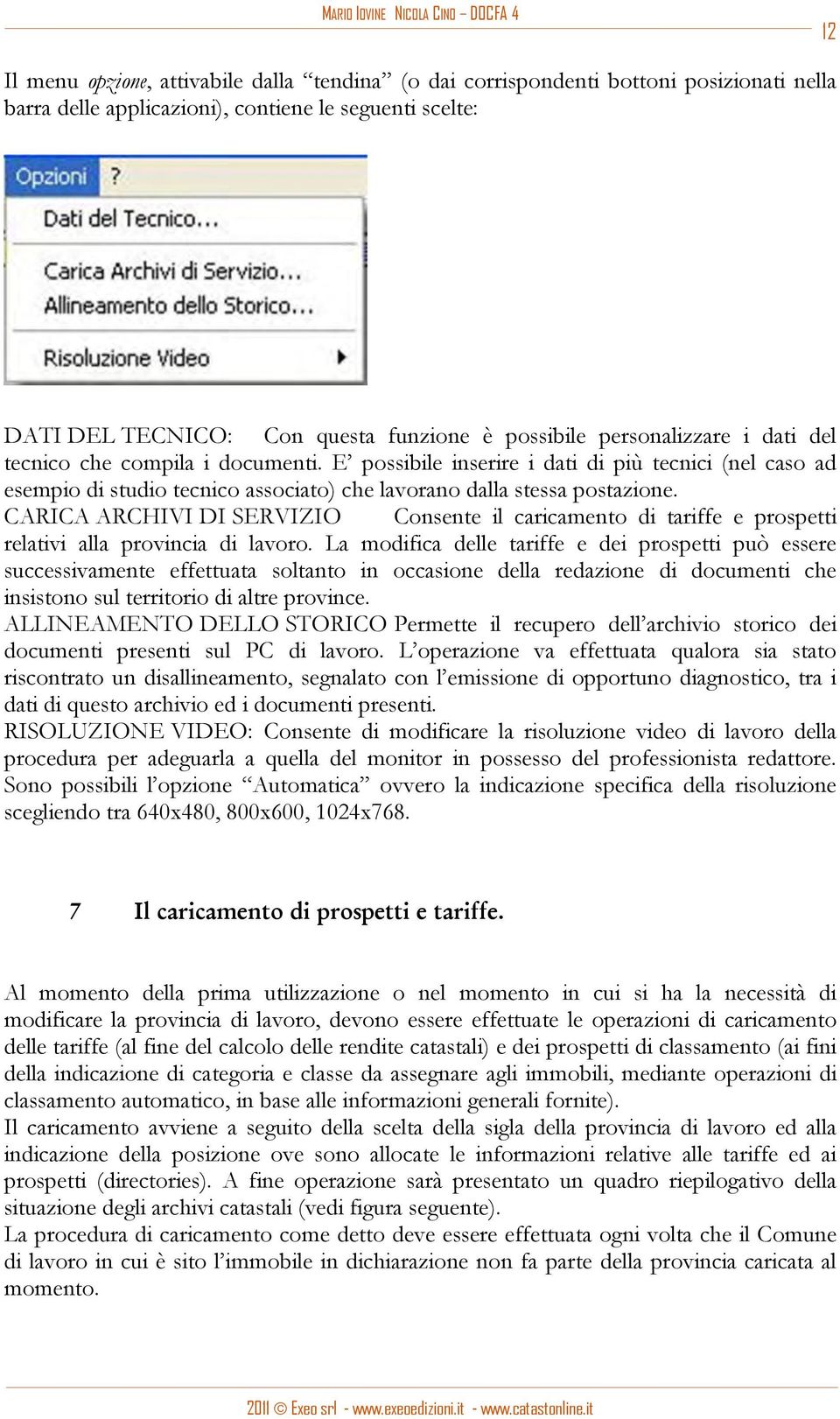 CARICA ARCHIVI DI SERVIZIO Consente il caricamento di tariffe e prospetti relativi alla provincia di lavoro.