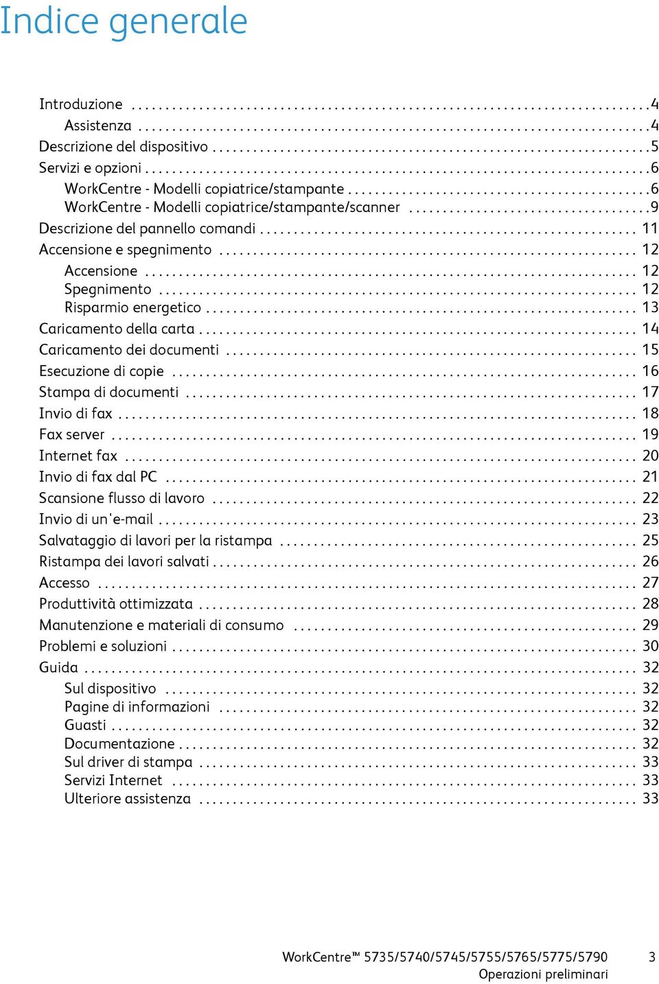 ............................................6 WorkCentre - Modelli copiatrice/stampante/scanner....................................9 Descrizione del pannello comandi........................................................ 11 Accensione e spegnimento.