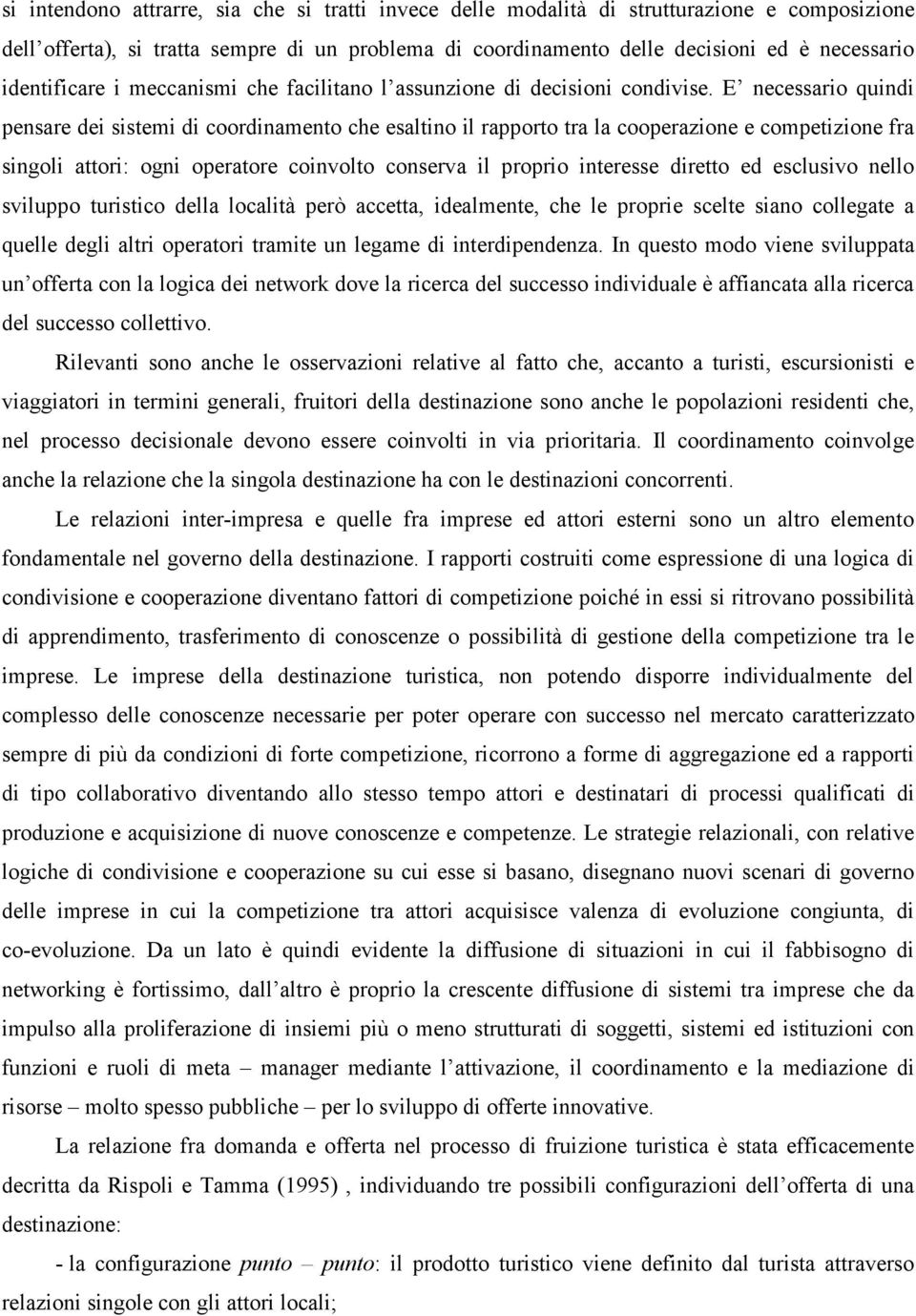 E necessario quindi pensare dei sistemi di coordinamento che esaltino il rapporto tra la cooperazione e competizione fra singoli attori: ogni operatore coinvolto conserva il proprio interesse diretto