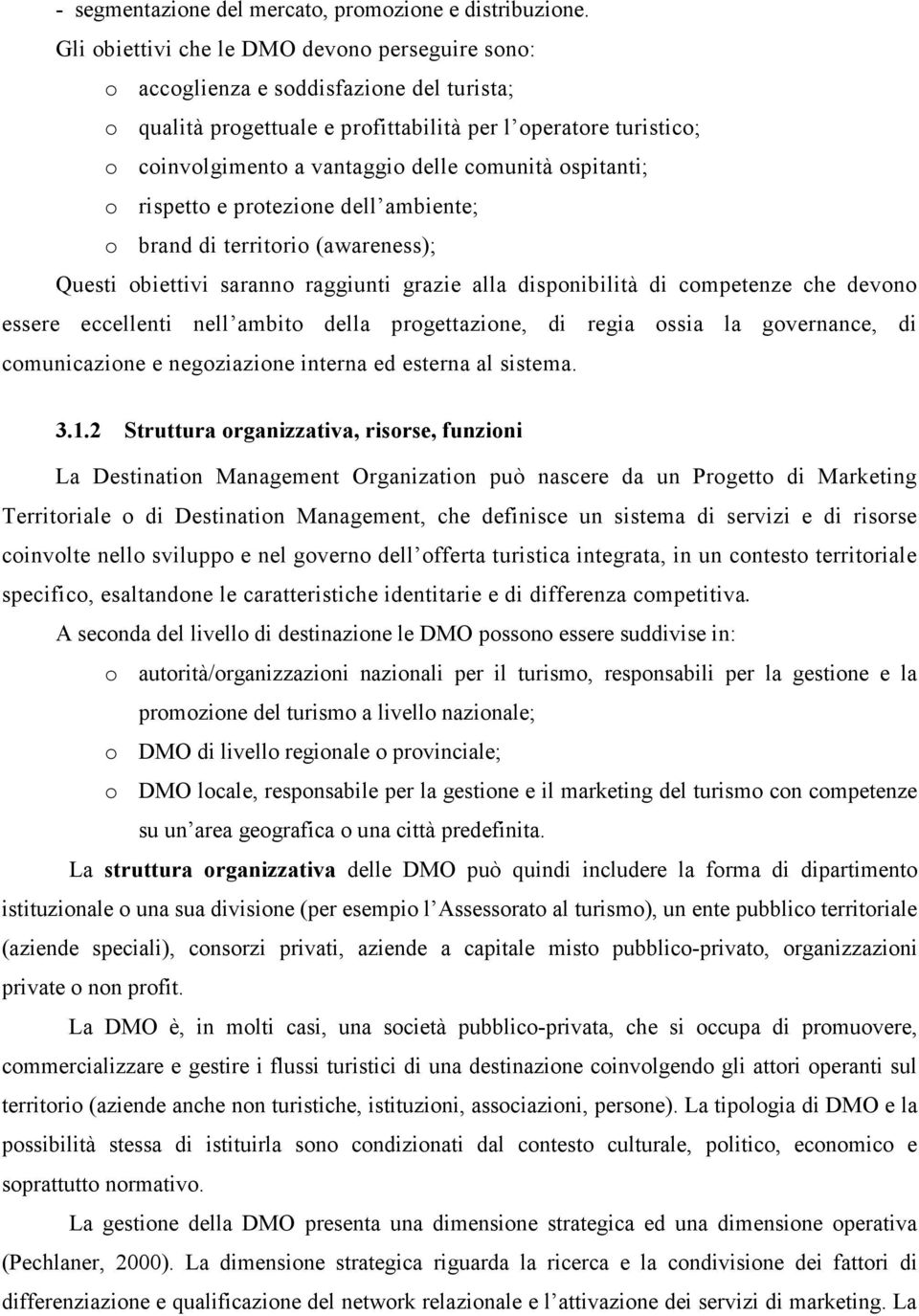 comunità ospitanti; o rispetto e protezione dell ambiente; o brand di territorio (awareness); Questi obiettivi saranno raggiunti grazie alla disponibilità di competenze che devono essere eccellenti