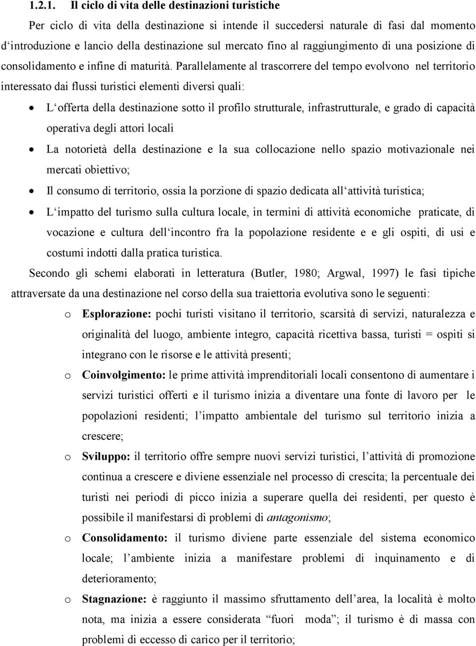 Parallelamente al trascorrere del tempo evolvono nel territorio interessato dai flussi turistici elementi diversi quali: L offerta della destinazione sotto il profilo strutturale, infrastrutturale, e