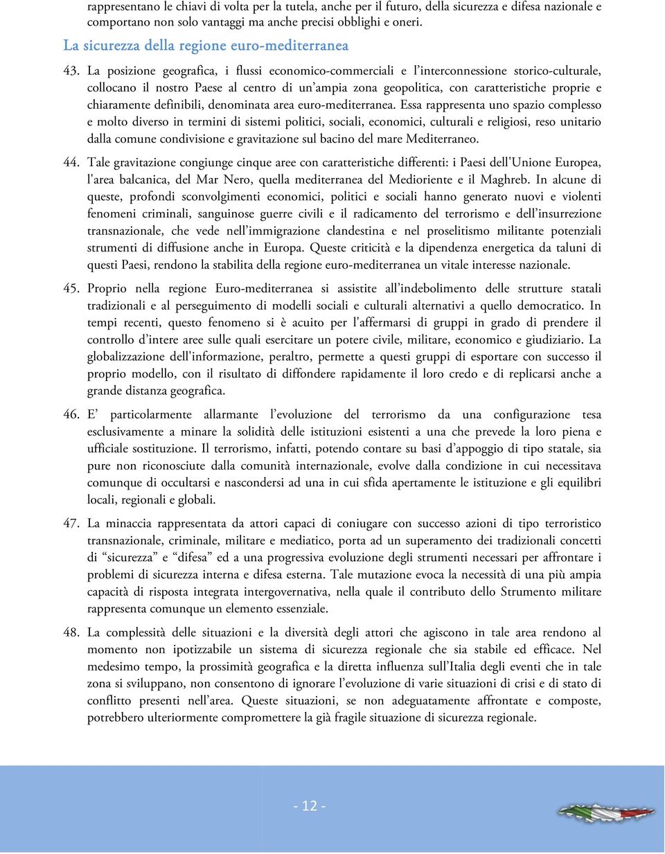 La posizione geografica, i flussi economico-commerciali e l interconnessione storico-culturale, collocano il nostro Paese al centro di un ampia zona geopolitica, con caratteristiche proprie e