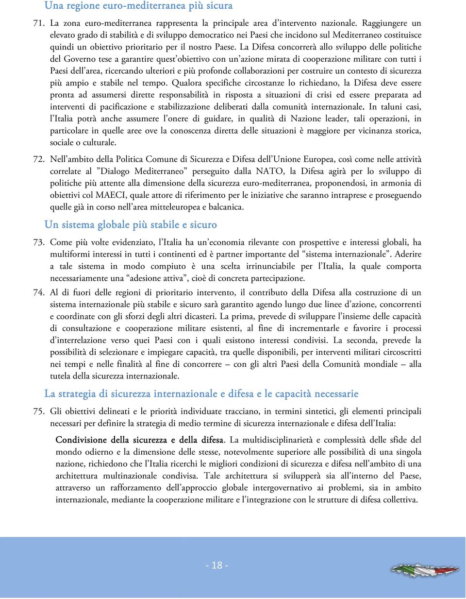 La Difesa concorrerà allo sviluppo delle politiche del Governo tese a garantire quest obiettivo con un azione mirata di cooperazione militare con tutti i Paesi dell area, ricercando ulteriori e più